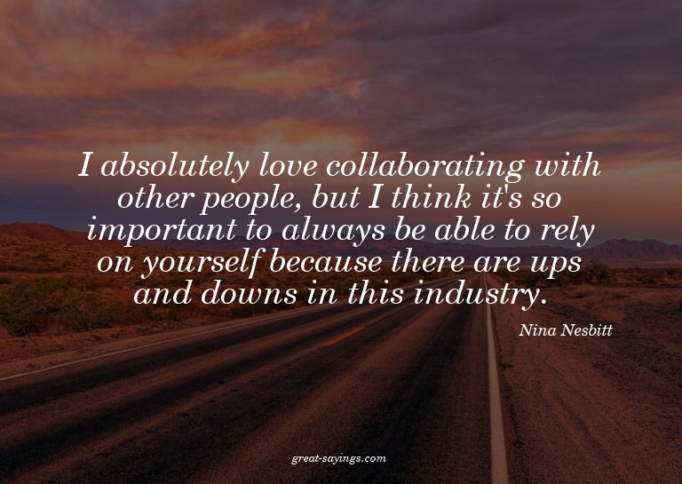 I absolutely love collaborating with other people, but