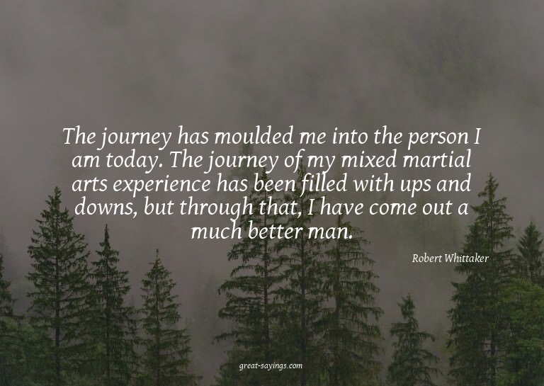 The journey has moulded me into the person I am today.