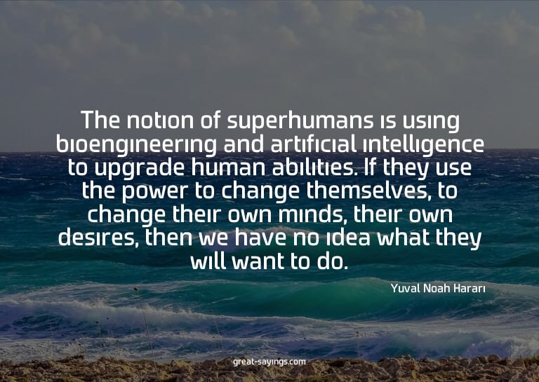 The notion of superhumans is using bioengineering and a