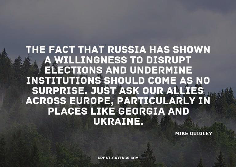 The fact that Russia has shown a willingness to disrupt