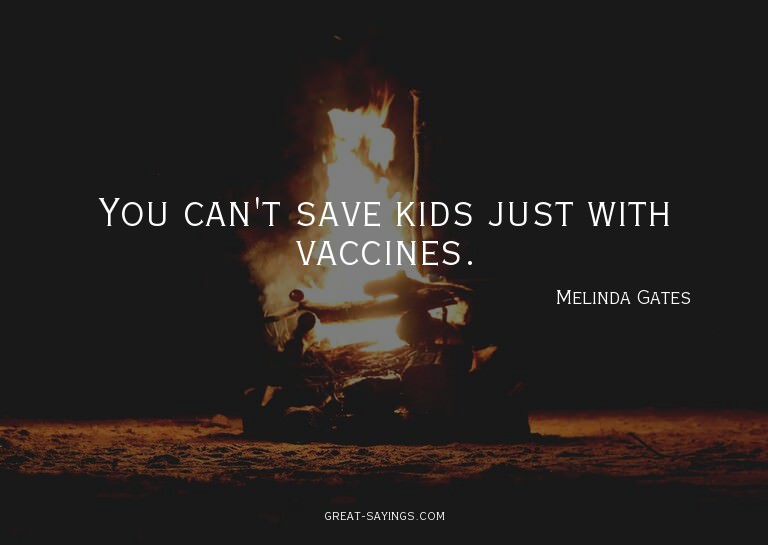 You can't save kids just with vaccines.

