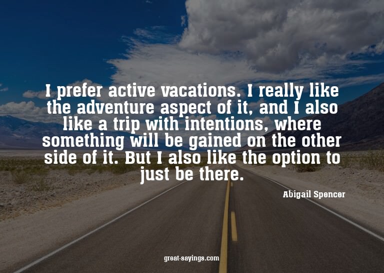 I prefer active vacations. I really like the adventure