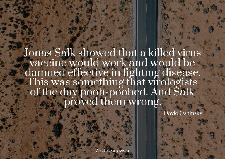 Jonas Salk showed that a killed virus vaccine would wor
