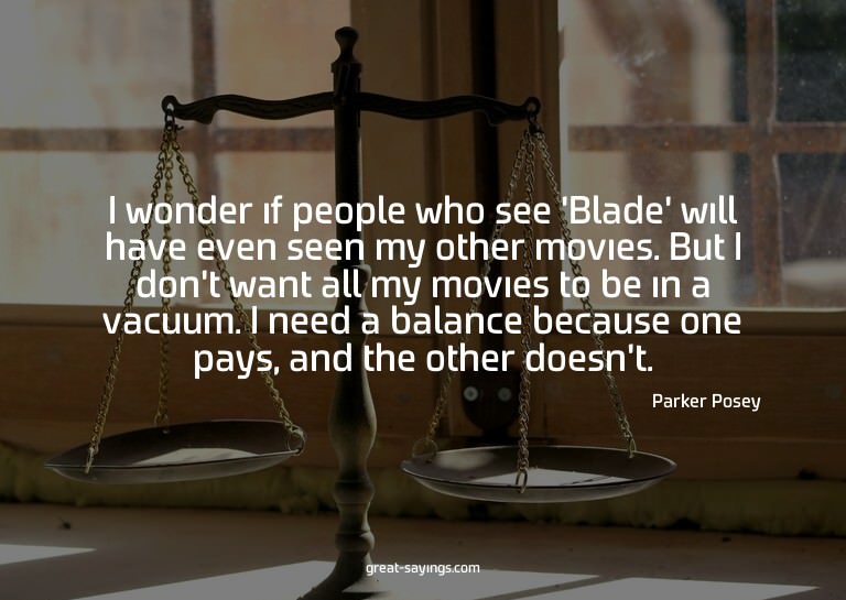 I wonder if people who see 'Blade' will have even seen