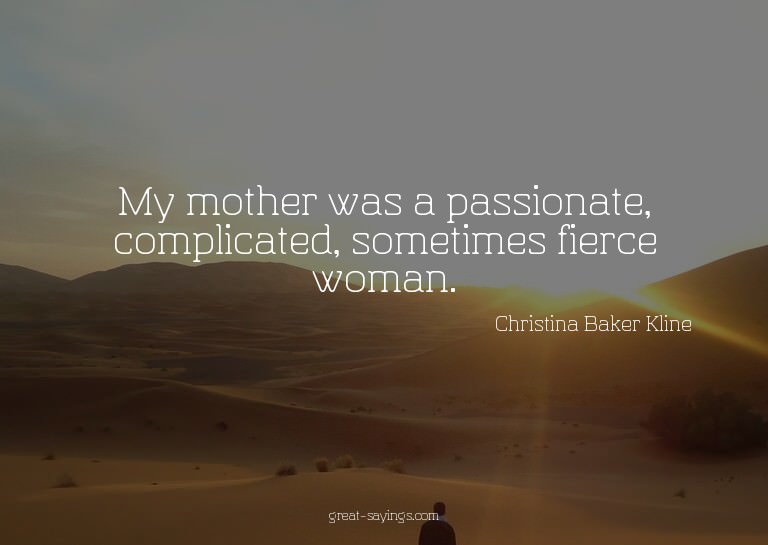 My mother was a passionate, complicated, sometimes fier
