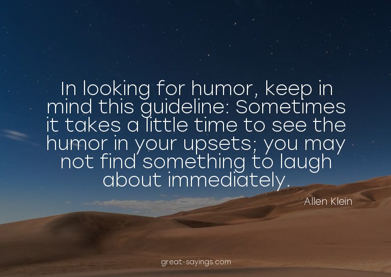 In looking for humor, keep in mind this guideline: Some