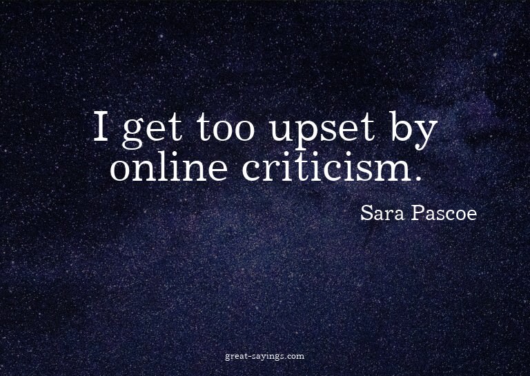 I get too upset by online criticism.

