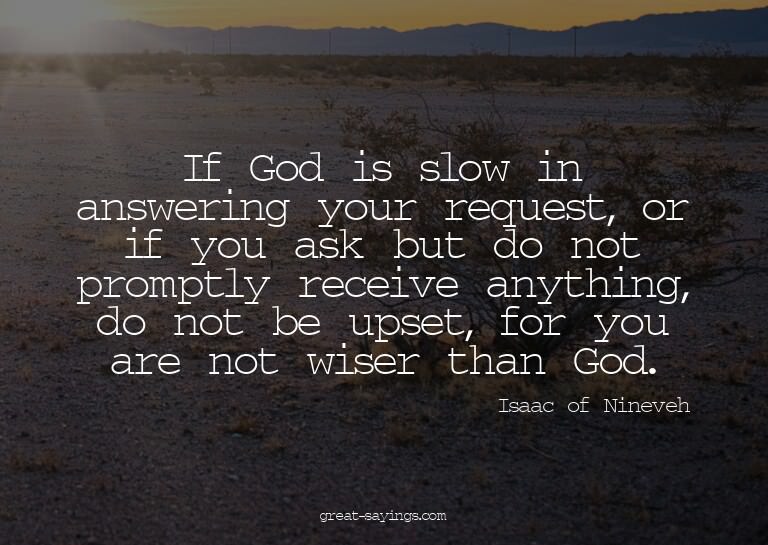 If God is slow in answering your request, or if you ask