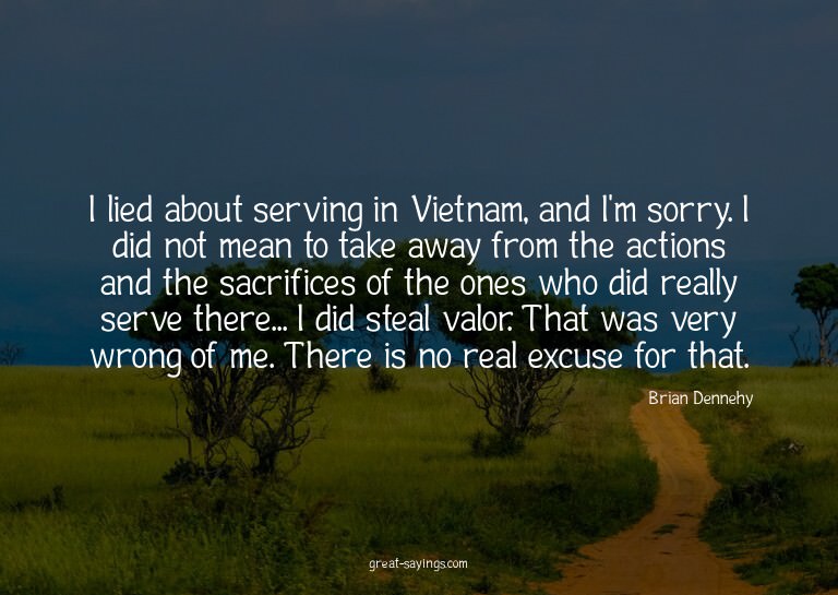 I lied about serving in Vietnam, and I'm sorry. I did n