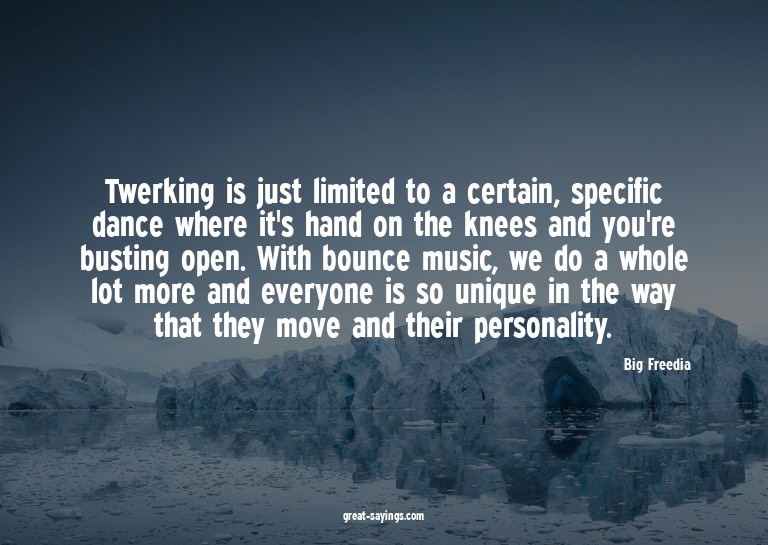 Twerking is just limited to a certain, specific dance w