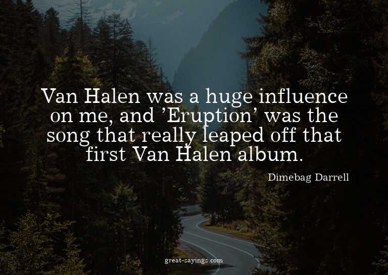 Van Halen was a huge influence on me, and 'Eruption' wa