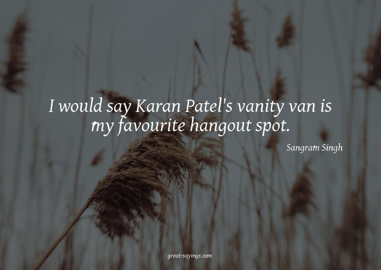 I would say Karan Patel's vanity van is my favourite ha