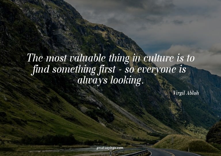 The most valuable thing in culture is to find something