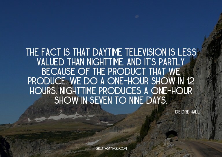 The fact is that daytime television is less valued than