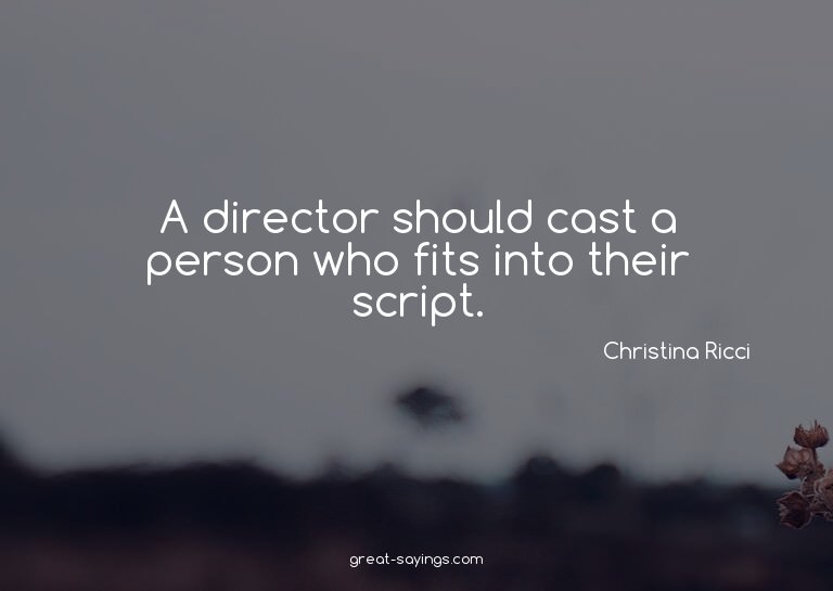 A director should cast a person who fits into their scr
