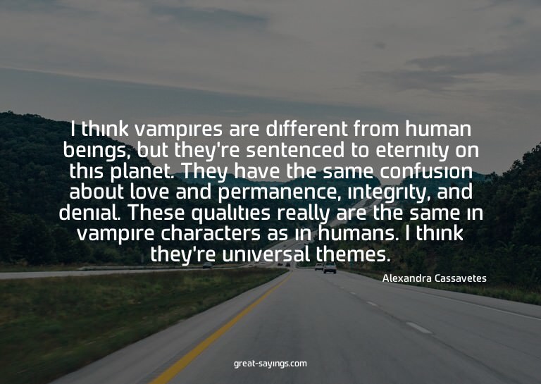 I think vampires are different from human beings, but t