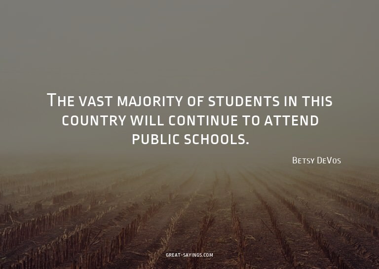 The vast majority of students in this country will cont