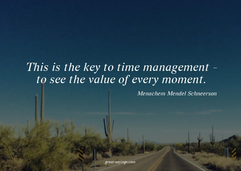 This is the key to time management - to see the value o
