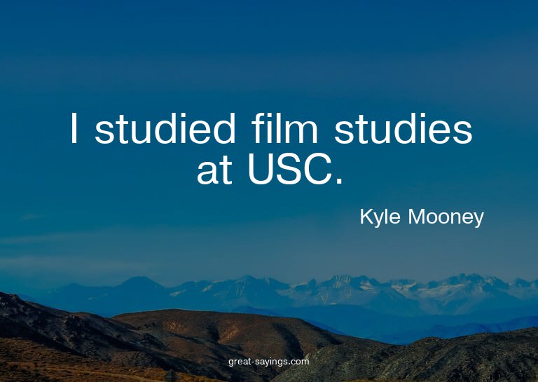 I studied film studies at USC.

