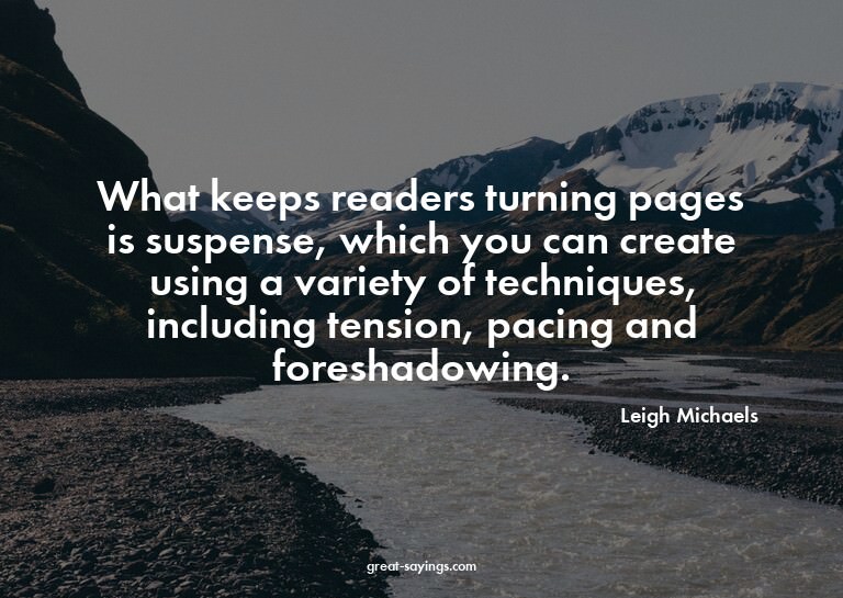 What keeps readers turning pages is suspense, which you