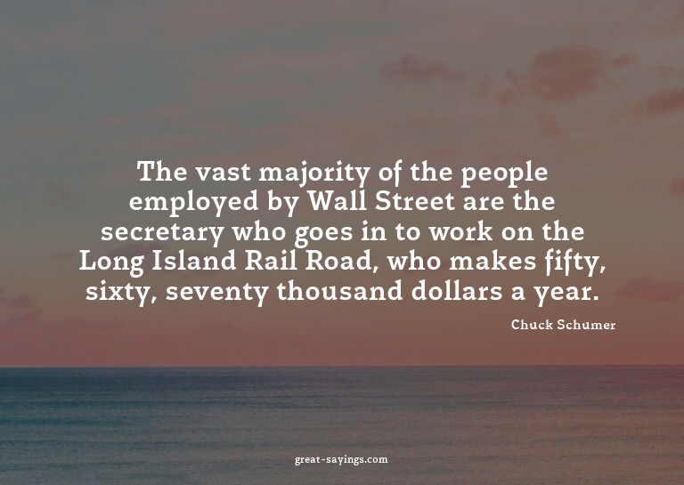 The vast majority of the people employed by Wall Street