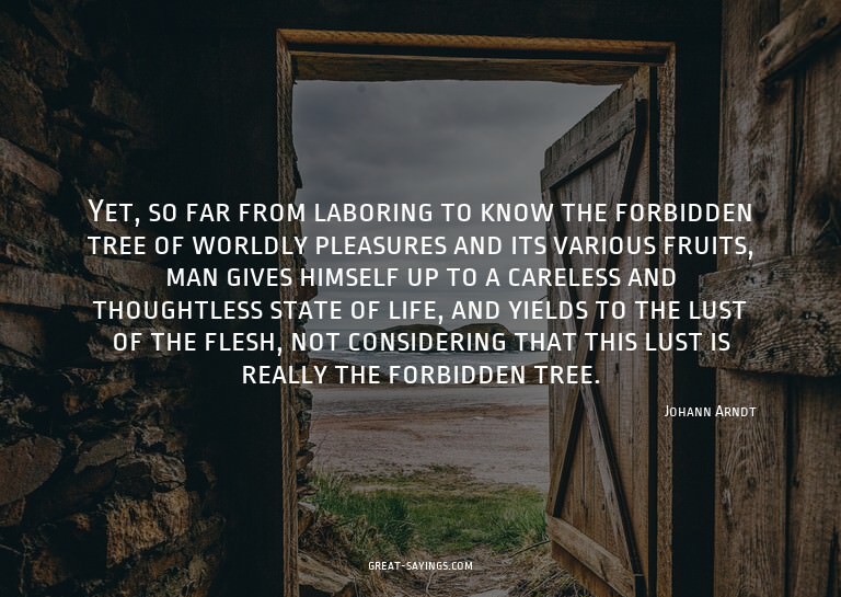 Yet, so far from laboring to know the forbidden tree of
