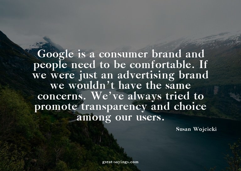 Google is a consumer brand and people need to be comfor