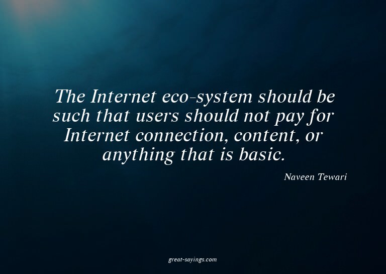 The Internet eco-system should be such that users shoul