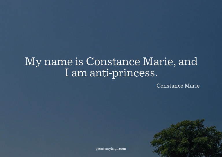 My name is Constance Marie, and I am anti-princess.


