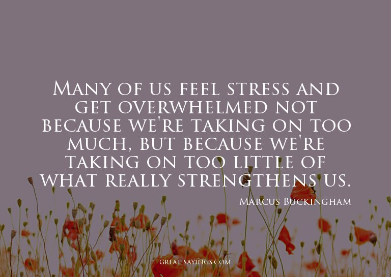 Many of us feel stress and get overwhelmed not because