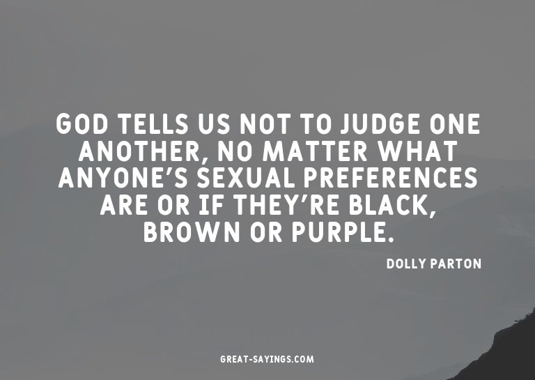 God tells us not to judge one another, no matter what a