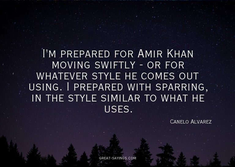 I'm prepared for Amir Khan moving swiftly - or for what