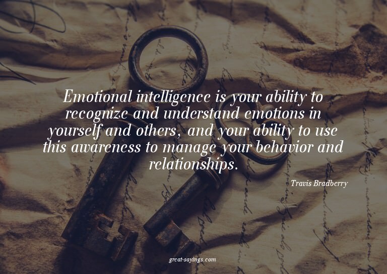 Emotional intelligence is your ability to recognize and