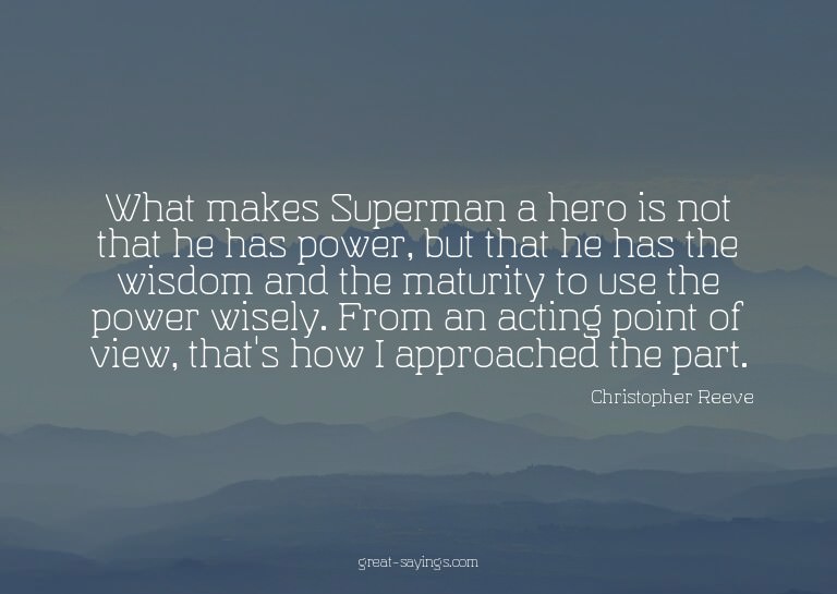 What makes Superman a hero is not that he has power, bu