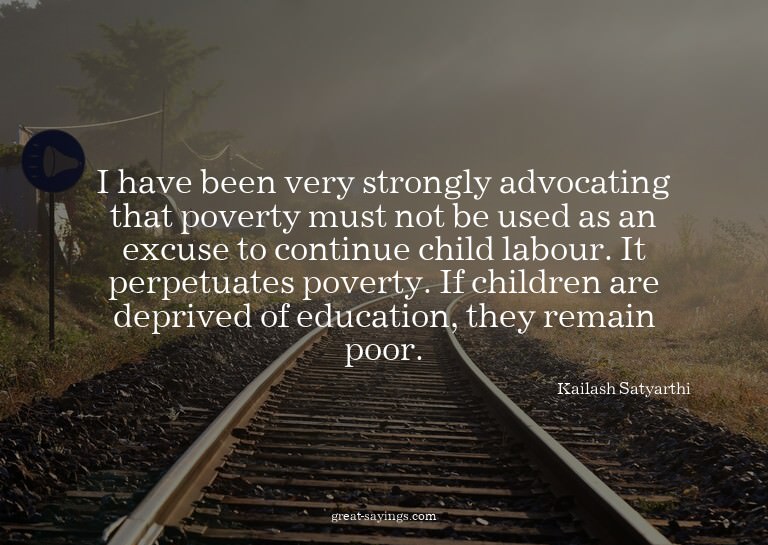I have been very strongly advocating that poverty must