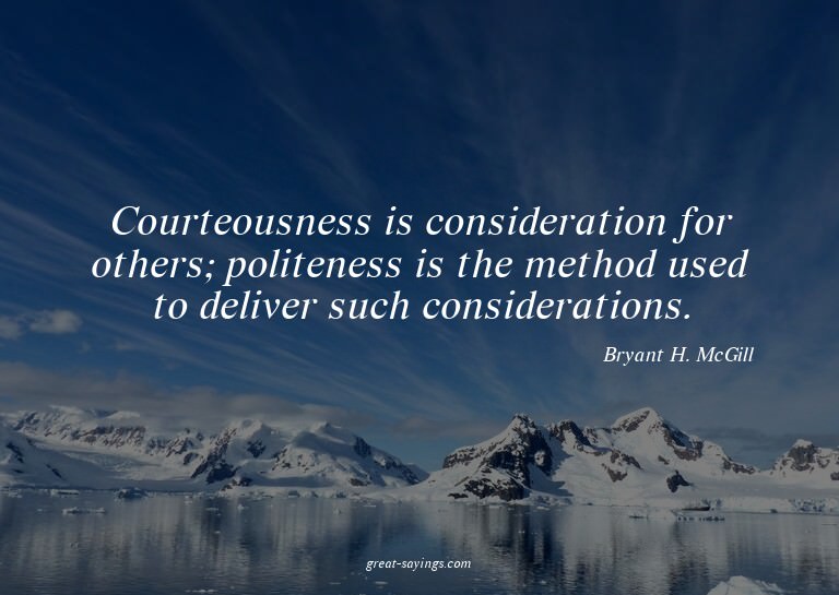 Courteousness is consideration for others; politeness i