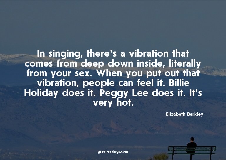In singing, there's a vibration that comes from deep do