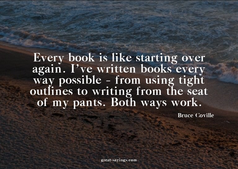 Every book is like starting over again. I've written bo