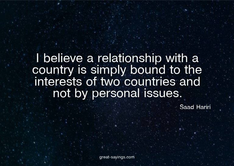 I believe a relationship with a country is simply bound