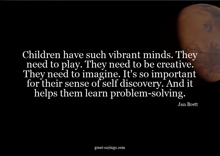 Children have such vibrant minds. They need to play. Th