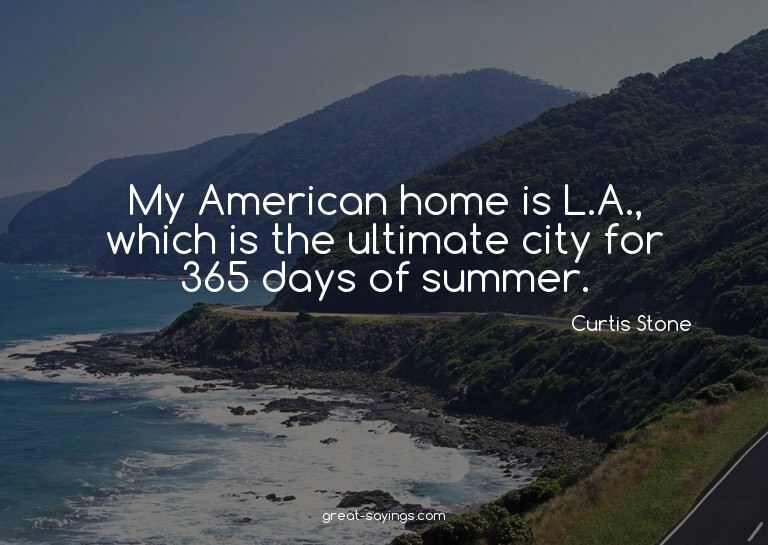 My American home is L.A., which is the ultimate city fo