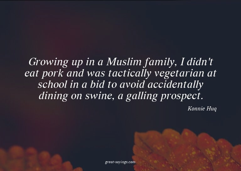 Growing up in a Muslim family, I didn't eat pork and wa
