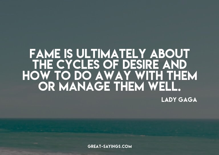 Fame is ultimately about the cycles of desire and how t