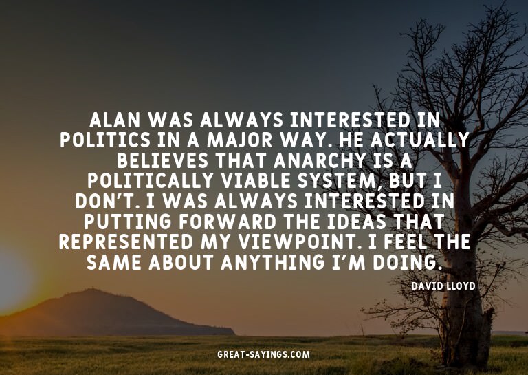 Alan was always interested in politics in a major way.
