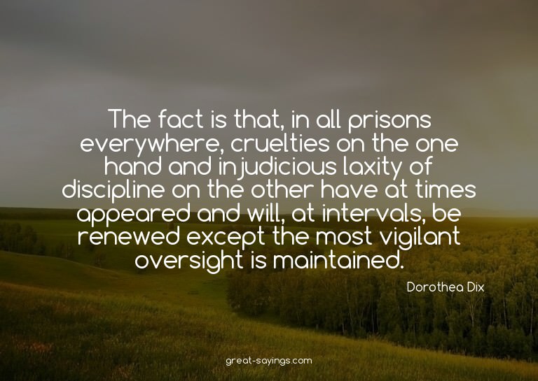 The fact is that, in all prisons everywhere, cruelties