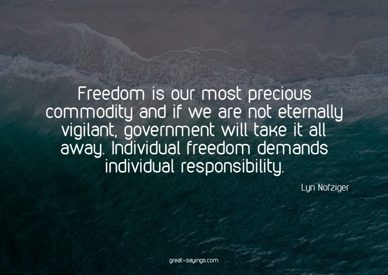 Freedom is our most precious commodity and if we are no
