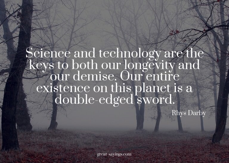 Science and technology are the keys to both our longevi