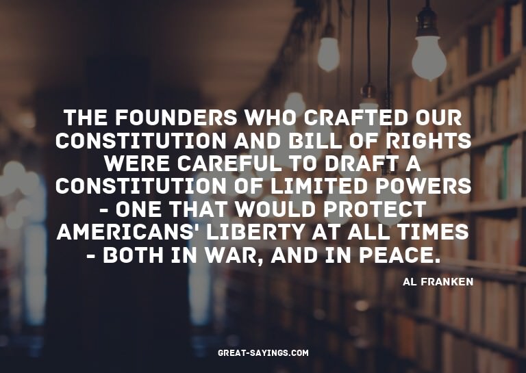 The Founders who crafted our Constitution and Bill of R