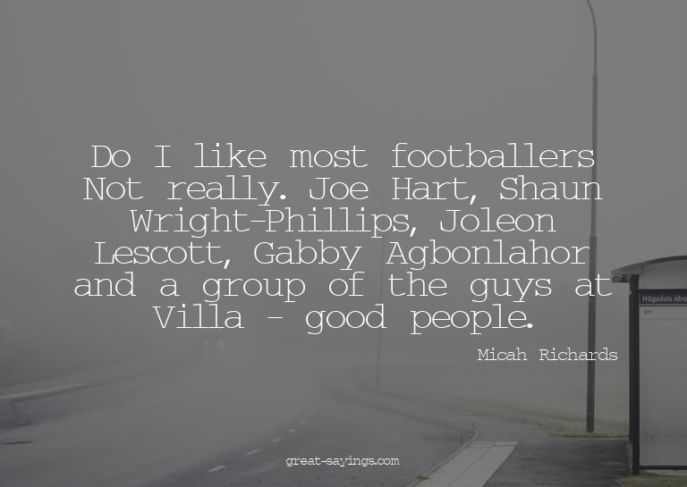 Do I like most footballers? Not really. Joe Hart, Shaun