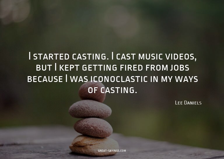 I started casting. I cast music videos, but I kept gett